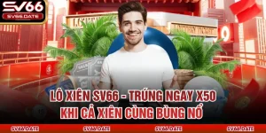 Lô Xiên SV66 - Trúng Ngay X50 Khi Cả Xiên Cùng Bùng Nổ