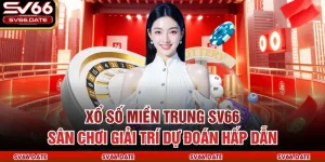 Xổ Số Miền Trung SV66 – Sân Chơi Giải Trí Dự Đoán Hấp Dẫn